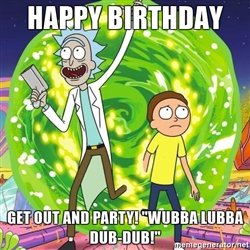 happy-birthday-get-out-and-party-wubba-lubba-dub-dub.jpg
